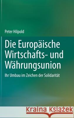 Die Europäische Wirtschafts- Und Währungsunion: Ihr Umbau Im Zeichen Der Solidarität Hilpold, Peter 9783662639917 Springer - książka