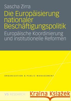 Die Europäisierung Nationaler Beschäftigungspolitik: Europäische Koordinierung Und Institutionelle Reformen Zirra, Sascha 9783531171227 VS Verlag - książka