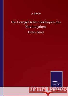 Die Evangelischen Perikopen des Kirchenjahres: Erster Band A. Nebe 9783752508468 Salzwasser-Verlag Gmbh - książka