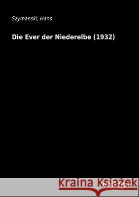 Die Ever Der Niederelbe (1932) Szymanski, Hans 9783845700373 Unikum - książka
