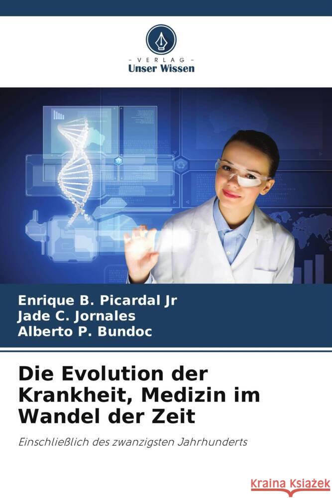 Die Evolution der Krankheit, Medizin im Wandel der Zeit Picardal Jr, Enrique B., Jornales, Jade C., Bundoc, Alberto P. 9786205066386 Verlag Unser Wissen - książka