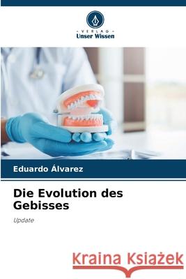 Die Evolution des Gebisses Eduardo ?lvarez 9786207888283 Verlag Unser Wissen - książka