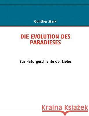 Die Evolution Des Paradieses: Zur Naturgeschichte der Liebe Stark, Günther 9783833493072 Bod - książka