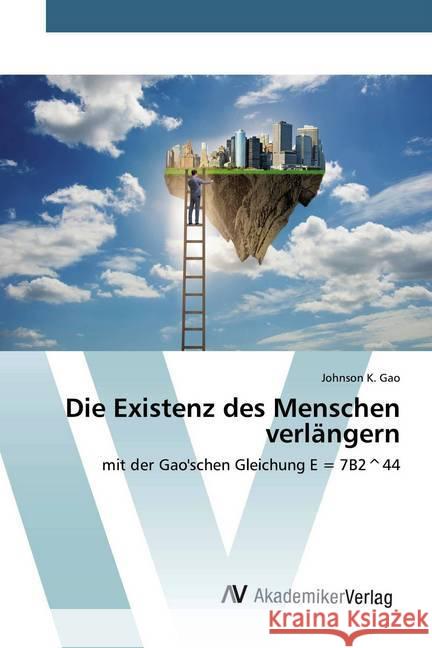 Die Existenz des Menschen verlängern : mit der Gao'schen Gleichung E = 7B2^44 Gao, Johnson K. 9786200666260 AV Akademikerverlag - książka