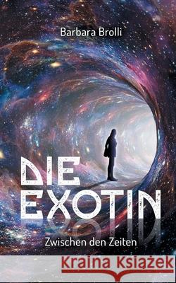 Die Exotin: Zwischen den Zeiten Brolli, Barbara 9783746033501 Books on Demand - książka