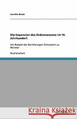 Die Expansion des Ordenswesens im 19. Jahrhundert: Am Beispiel der Barmherzigen Schwestern zu Münster Broek, Jennifer 9783640410750 Grin Verlag - książka