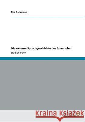 Die externe Sprachgeschichte des Spanischen Tina Dohrmann 9783656146056 Grin Verlag - książka