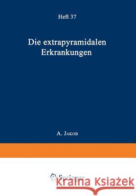 Die Extrapyramidalen Erkrankungen: Mit Besonderer Berücksichtigung Der Pathologischen Anatomie Und Histologie Und Der Pathophysiologie Der Bewegungsst Jakob, A. 9783642889493 Springer - książka