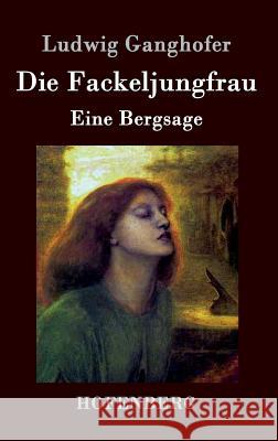 Die Fackeljungfrau: Eine Bergsage Ludwig Ganghofer 9783843039888 Hofenberg - książka