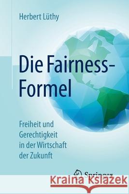 Die Fairness-Formel: Freiheit Und Gerechtigkeit in Der Wirtschaft Der Zukunft Lüthy, Herbert 9783658079550 Springer - książka