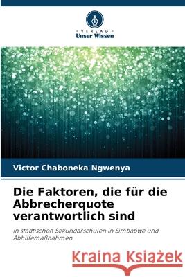 Die Faktoren, die f?r die Abbrecherquote verantwortlich sind Victor Chaboneka Ngwenya 9786207669226 Verlag Unser Wissen - książka