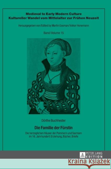 Die Familie Der Fuerstin: Die Herzoglichen Haeuser Der Pommern Und Sachsen Im 16. Jahrhundert: Erziehung, Buecher, Briefe Honemann, Volker 9783631660836 Peter Lang Gmbh, Internationaler Verlag Der W - książka
