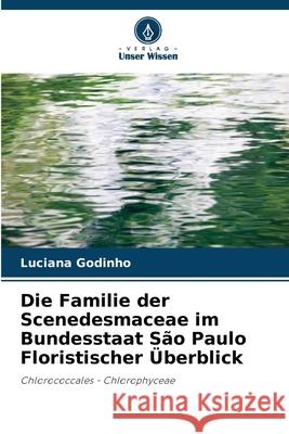 Die Familie der Scenedesmaceae im Bundesstaat S?o Paulo Floristischer ?berblick Luciana Godinho 9786207621576 Verlag Unser Wissen - książka