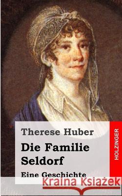 Die Familie Seldorf: Eine Geschichte Therese Huber 9781482580396 Createspace - książka