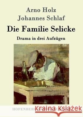 Die Familie Selicke: Drama in drei Aufzügen Arno Holz, Johannes Schlaf 9783843067331 Hofenberg - książka