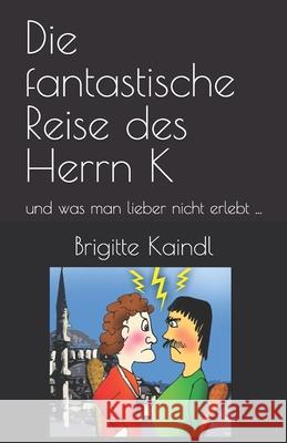 Die fantastische Reise des Herrn K: und was man lieber nicht erlebt ... Leb, Brenda 9781520526942 Independently Published - książka