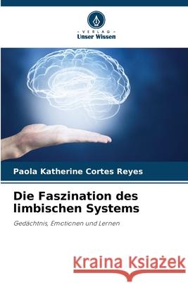 Die Faszination des limbischen Systems Cortés Reyes, Paola Katherine 9786208725433 Verlag Unser Wissen - książka
