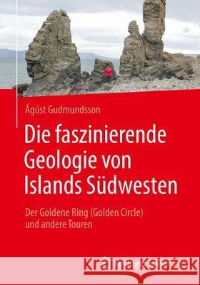 Die Faszinierende Geologie Von Islands Südwesten: Der Goldene Ring (Golden Circle) Und Andere Touren Gudmundsson, Ágúst 9783662560242 Springer Spektrum - książka