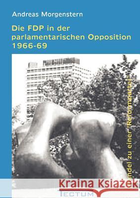 Die FDP in der parlamentarischen Opposition 1966-69 Morgenstern, Andreas 9783828886704 Tectum - Der Wissenschaftsverlag - książka