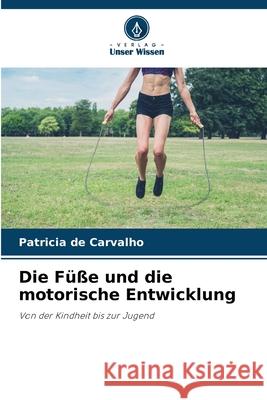 Die Füße und die motorische Entwicklung de Carvalho, Patricia 9786209449468 Verlag Unser Wissen - książka
