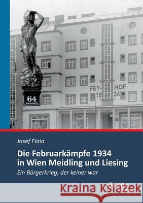 Die Februarkämpfe 1934 in Wien Meidling und Liesing: Ein Bürgerkrieg, der keiner war Fiala, Josef 9783954252541 Disserta Verlag - książka