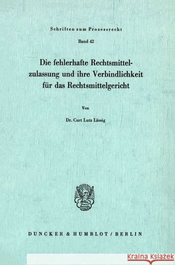 Die Fehlerhafte Rechtsmittelzulassung Und Ihre Verbindlichkeit Fur Das Rechtsmittelgericht Lassig, Curt Lutz 9783428035359 Duncker & Humblot - książka