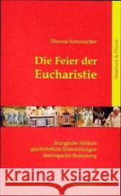 Die Feier der Eucharistie : Liturgische Abläufe, geschichtliche Entwicklungen, theologische Bedeutung Schumacher, Thomas   9783942013000 Pneuma - książka