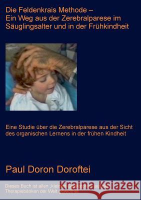 Die Feldenkrais Methode - Ein Weg aus der Zerebralparese im Säuglingsalter und in der Frühkindheit: Eine Studie über die Zerebralparese aus der Sicht Doron Doroftei, Paul 9783738646979 Books on Demand - książka