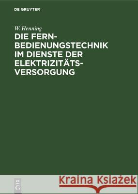 Die Fernbedienungstechnik im Dienste der Elektrizitätsversorgung W Henning 9783486777703 Walter de Gruyter - książka