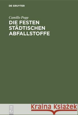 Die Festen Städtischen Abfallstoffe: Ihre Beseitigung Und Industrielle Verwertung Camillo Popp 9783486761573 Walter de Gruyter - książka