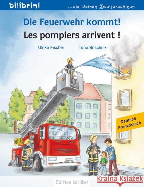 Die Feuerwehr kommt! Les pompiers arrivent! : Deutsch-Französisch Fischer, Ulrike; Brischnik, Irene 9783199395973 Edition bi:libri - książka