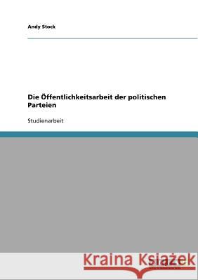 Die Öffentlichkeitsarbeit der politischen Parteien Andy Stock 9783638653213 Grin Verlag - książka