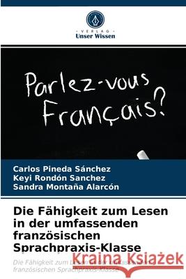 Die Fähigkeit zum Lesen in der umfassenden französischen Sprachpraxis-Klasse Carlos Pineda Sánchez, Keyi Rondón Sanchez, Sandra Montaña Alarcón 9786203227109 Verlag Unser Wissen - książka