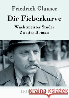 Die Fieberkurve: Wachtmeister Studer Zweiter Roman Friedrich Glauser 9783843087827 Hofenberg - książka