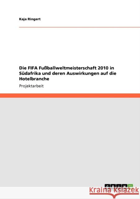 Die FIFA Fußballweltmeisterschaft 2010 in Südafrika und deren Auswirkungen auf die Hotelbranche Ringert, Kaja 9783640357048 Grin Verlag - książka