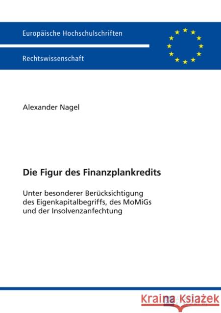 Die Figur Des Finanzplankredits: Unter Besonderer Beruecksichtigung Des Eigenkapitalbegriffs, Des Momigs Und Der Insolvenzanfechtung Nagel, Alexander 9783631650714 Peter Lang Gmbh, Internationaler Verlag Der W - książka