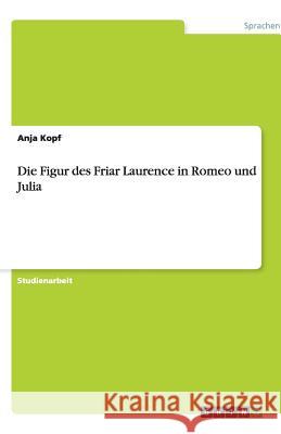 Die Figur des Friar Laurence in Romeo und Julia Anja Kopf 9783640473816 Grin Verlag - książka