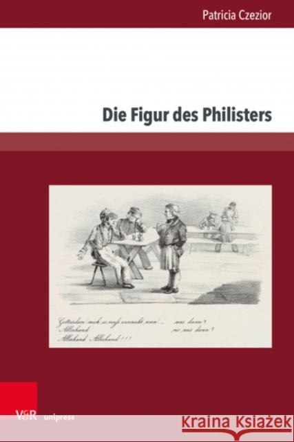 Die Figur Des Philisters: Projektionsflache Burgerlicher Angste Und Sehnsuchte in Der Romantik Und Im Vormarz Patricia Czezior 9783847112884 V&R Unipress - książka