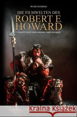 Die Filmwelten des Robert E. Howard: Conan, Kull und andere Abenteurer Osteried, Peter 9781721674305 Createspace Independent Publishing Platform - książka