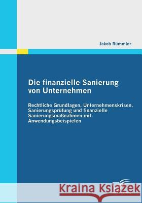 Die finanzielle Sanierung von Unternehmen: Rechtliche Grundlagen, Unternehmenskrisen, Sanierungsprüfung und finanzielle Sanierungsmaßnahmen mit Anwend Rümmler, Jakob 9783836695886 Diplomica - książka