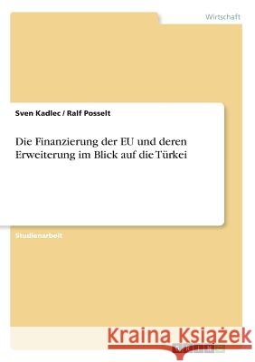 Die Finanzierung der EU und deren Erweiterung im Blick auf die Türkei Sven Kadlec Ralf Posselt 9783640499700 Grin Verlag - książka