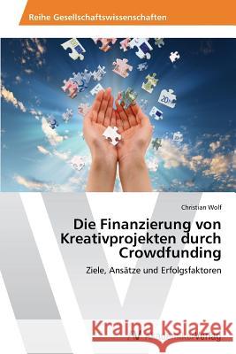 Die Finanzierung Von Kreativprojekten Durch Crowdfunding Wolf Christian 9783639473209 AV Akademikerverlag - książka