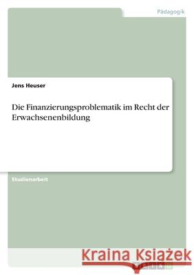 Die Finanzierungsproblematik im Recht der Erwachsenenbildung Jens Heuser 9783640977703 Grin Verlag - książka