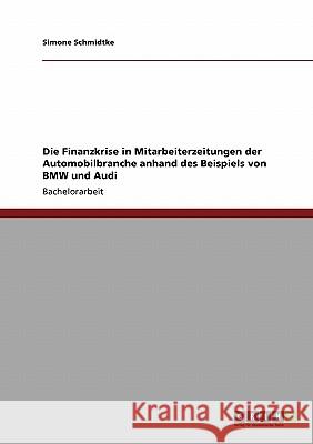 Die Finanzkrise in Mitarbeiterzeitungen der Automobilbranche anhand des Beispiels von BMW und Audi Simone Schmidtke 9783640424023 Grin Verlag - książka