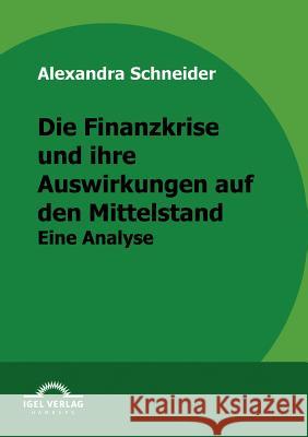 Die Finanzkrise und ihre Auswirkungen auf den Mittelstand: Eine Analyse Schneider, Alexandra 9783868152821 Igel Verlag Gmbh - książka