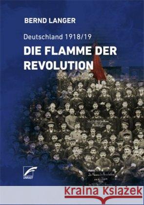 Die Flamme der Revolution : Deutschland 1918/19 Langer, Bernd 9783897712348 Unrast - książka