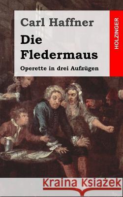 Die Fledermaus: Operette in drei Aufzügen Haffner, Carl 9781482557138 Createspace - książka