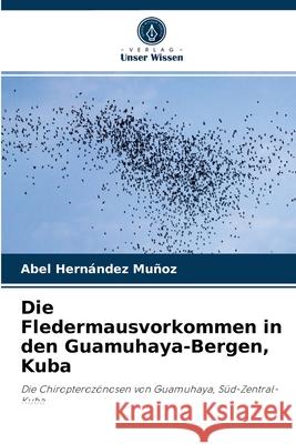 Die Fledermausvorkommen in den Guamuhaya-Bergen, Kuba Abel Hernández Muñoz 9786204077185 Verlag Unser Wissen - książka