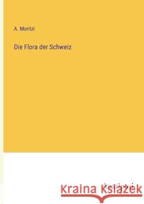 Die Flora der Schweiz A Moritzi   9783382600969 Anatiposi Verlag - książka