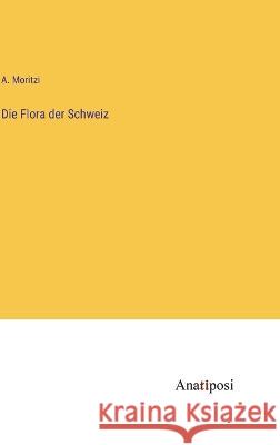 Die Flora der Schweiz A Moritzi   9783382600976 Anatiposi Verlag - książka